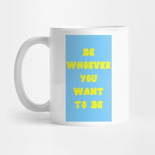 be whoever you want to be Mug